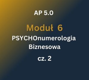 AP 5 - Moduł 6 c2 AP 5.0: Moduł 6: PSYCHOnumerologia Biznesowa cz.2: 9-10.08.2025