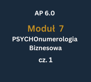 AP 6 - Moduł 7 c1 AP 6.0: Moduł 7: PSYCHOnumerologia Biznesowa cz.1: 09-10.05.2026