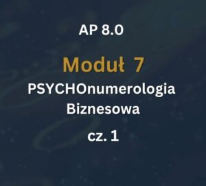 AP 8 - Moduł 7 c1 AP 8.0: Moduł 7: PSYCHOnumerologia - Zajęcia Numerologia Biznesowa cz.1: 20-21.03.2027