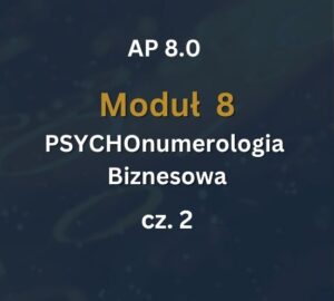 AP 8 - Moduł 8 c2 AP 8.0: Moduł 8: PSYCHOnumerologia - Zajęcia Numerologia Biznesowa cz.2: 17-18.04.2027