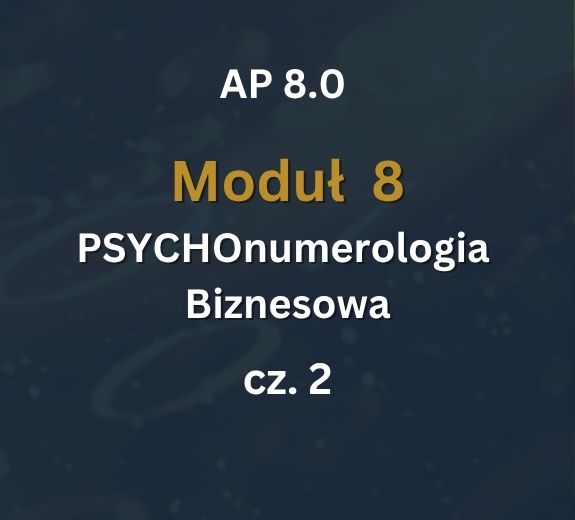 AP 8 - Moduł 8 c2 AP 8.0: Moduł 8: PSYCHOnumerologia - Zajęcia Numerologia Biznesowa cz.2: 17-18.04.2027