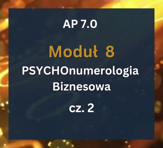 AP7 - Moduł 8 c2 AP 7.0: Moduł 8: PSYCHOnumerologia Biznesowa cz.2: 10–11.10.2026